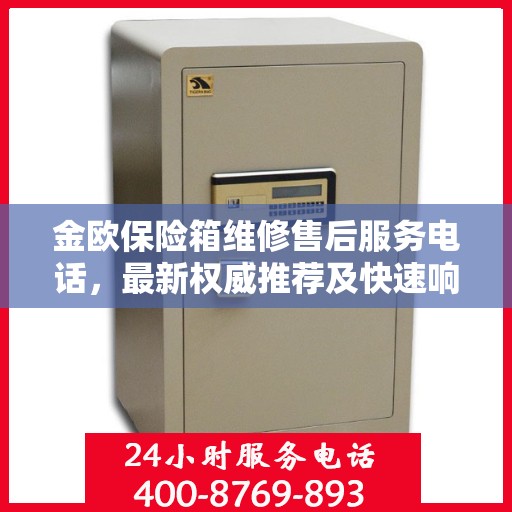 金欧保险箱维修售后服务电话，最新权威推荐及快速响应解决方案