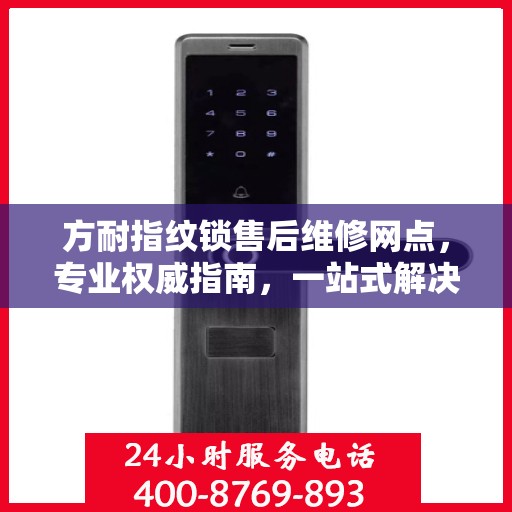 方耐指纹锁售后维修网点，专业权威指南，一站式解决您的维修需求