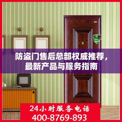 防盗门售后总部权威推荐，最新产品与服务指南