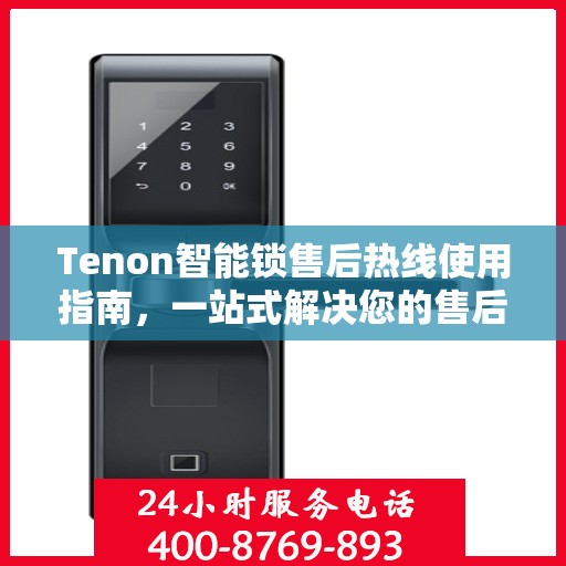 Tenon智能锁售后热线使用指南，一站式解决您的售后问题