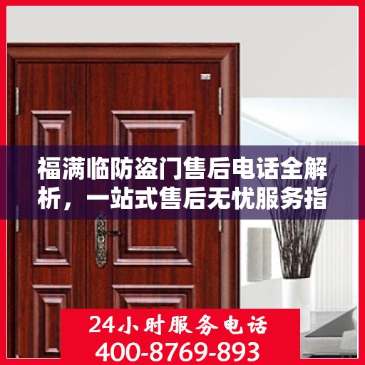 福满临防盗门售后电话全解析，一站式售后无忧服务指南