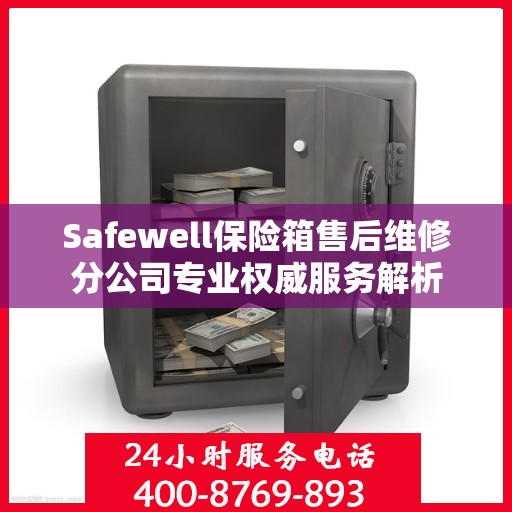 Safewell保险箱售后维修分公司专业权威服务解析