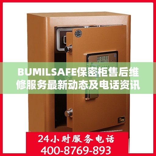 BUMILSAFE保密柜售后维修服务最新动态及电话资讯