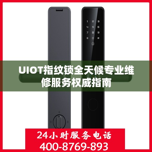 UIOT指纹锁全天候专业维修服务权威指南