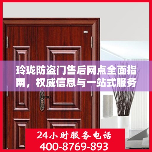 玲珑防盗门售后网点全面指南，权威信息与一站式服务