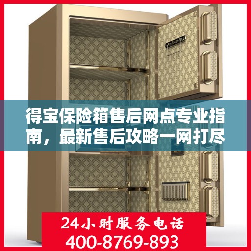 得宝保险箱售后网点专业指南，最新售后攻略一网打尽