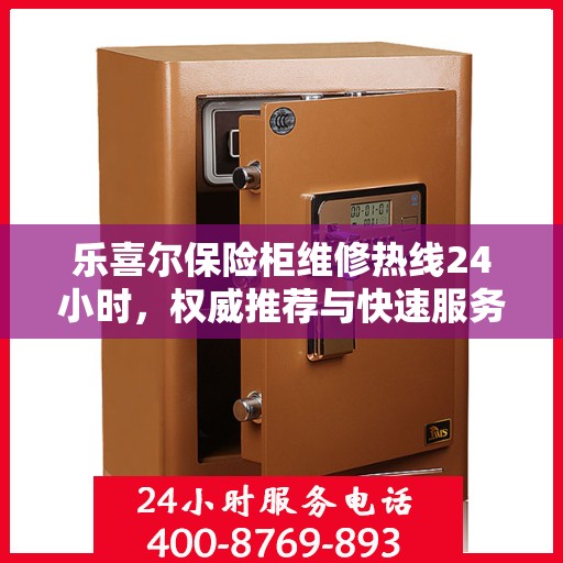 乐喜尔保险柜维修热线24小时，权威推荐与快速服务指南