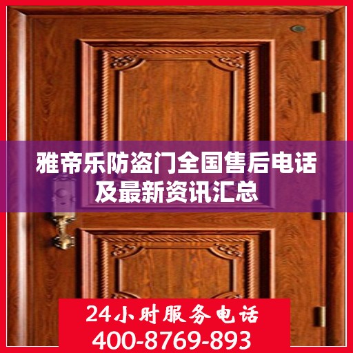 雅帝乐防盗门全国售后电话及最新资讯汇总
