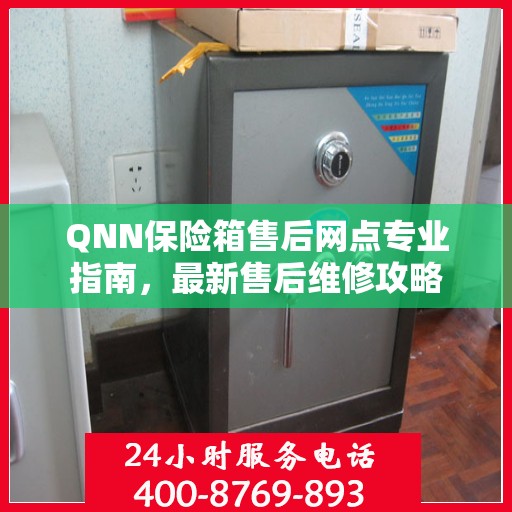 QNN保险箱售后网点专业指南，最新售后维修攻略