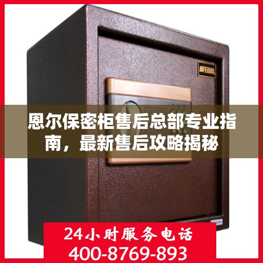 恩尔保密柜售后总部专业指南，最新售后攻略揭秘