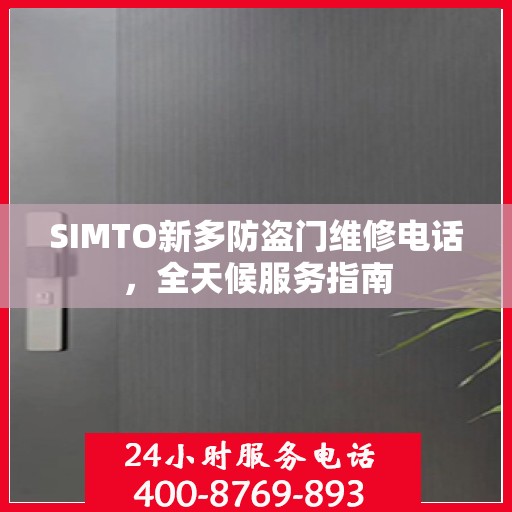 SIMTO新多防盗门维修电话，全天候服务指南
