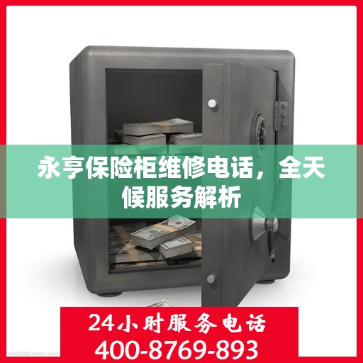 永亨保险柜维修电话，全天候服务解析
