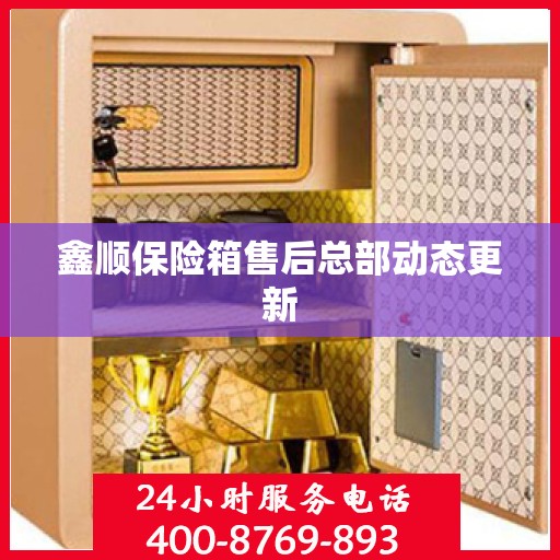 鑫顺保险箱售后总部动态更新