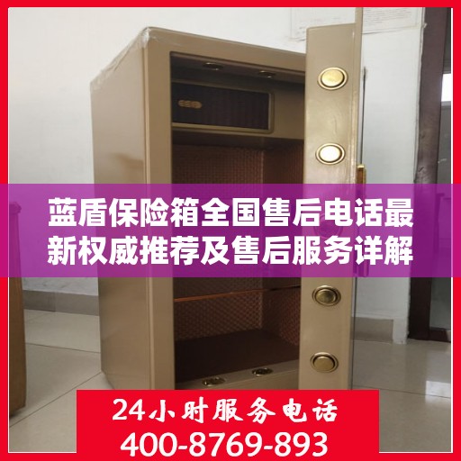 蓝盾保险箱全国售后电话最新权威推荐及售后服务详解