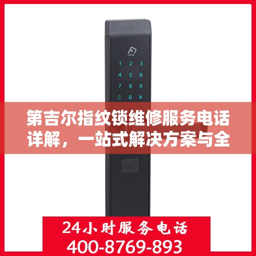 第吉尔指纹锁维修服务电话详解，一站式解决方案与全攻略