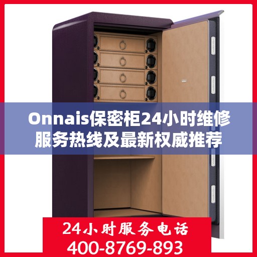 Onnais保密柜24小时维修服务热线及最新权威推荐