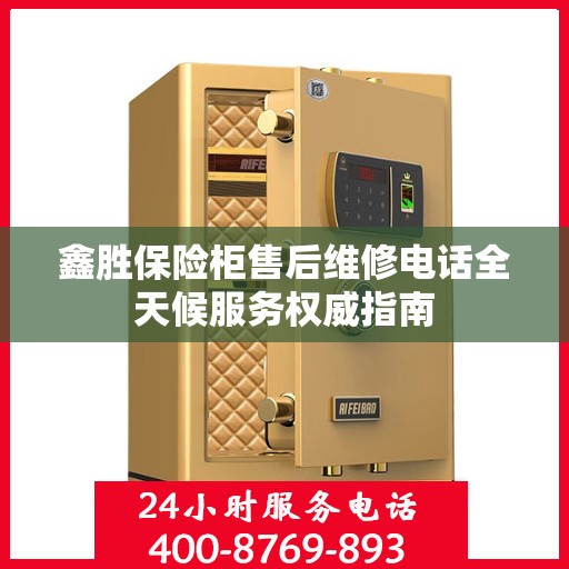 鑫胜保险柜售后维修电话全天候服务权威指南