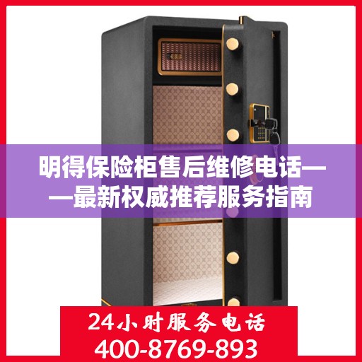 明得保险柜售后维修电话——最新权威推荐服务指南