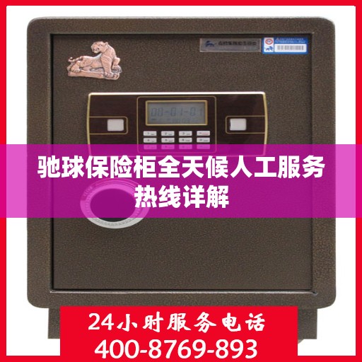 驰球保险柜全天候人工服务热线详解