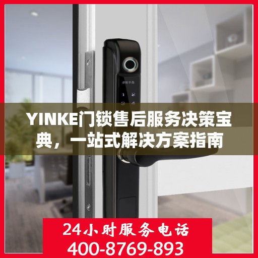 YINKE门锁售后服务决策宝典，一站式解决方案指南