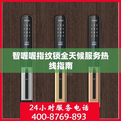 智喔喔指纹锁全天候服务热线指南