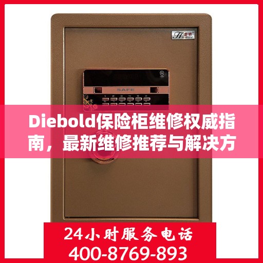 Diebold保险柜维修权威指南，最新维修推荐与解决方案