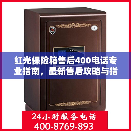 红光保险箱售后400电话专业指南，最新售后攻略与指南