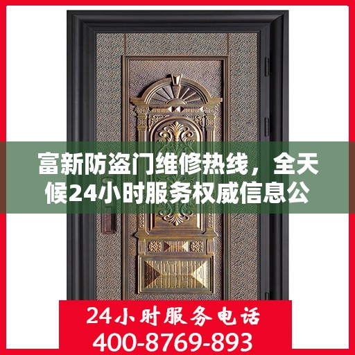 富新防盗门维修热线，全天候24小时服务权威信息公布