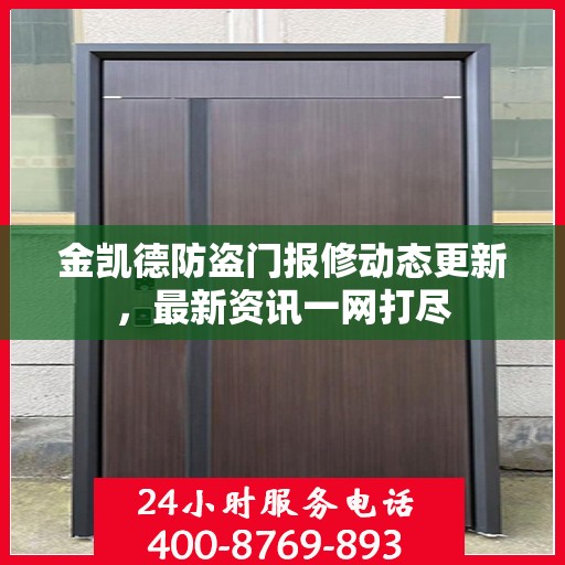 金凯德防盗门报修动态更新，最新资讯一网打尽