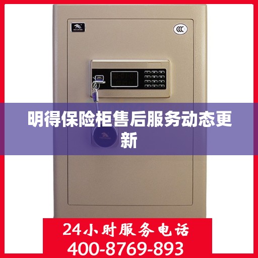 明得保险柜售后服务动态更新