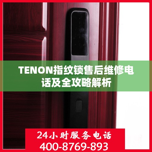 TENON指纹锁售后维修电话及全攻略解析