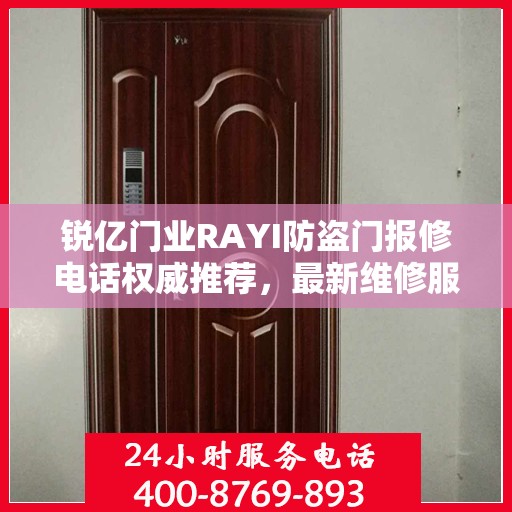 锐亿门业RAYI防盗门报修电话权威推荐，最新维修服务热线及联系方式汇总