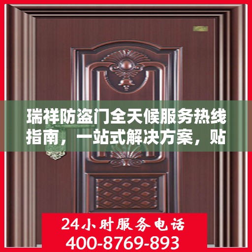 瑞祥防盗门全天候服务热线指南，一站式解决方案，贴心服务不打烊