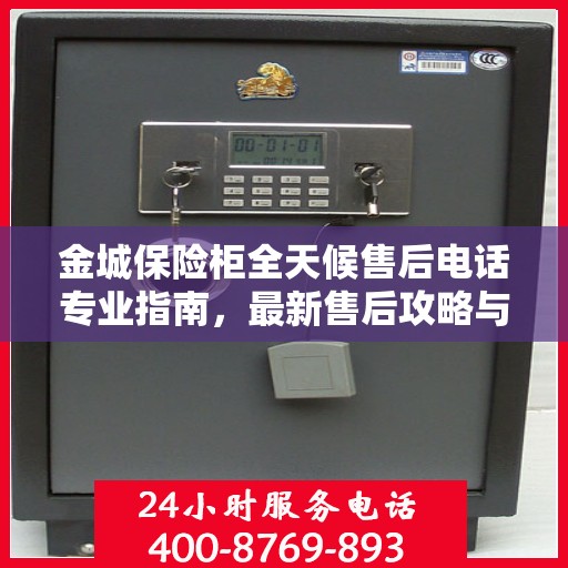 金城保险柜全天候售后电话专业指南，最新售后攻略与指南
