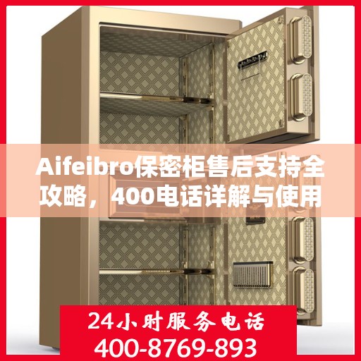 Aifeibro保密柜售后支持全攻略，400电话详解与使用指南