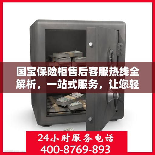 国宝保险柜售后客服热线全解析，一站式服务，让您轻松解决所有问题