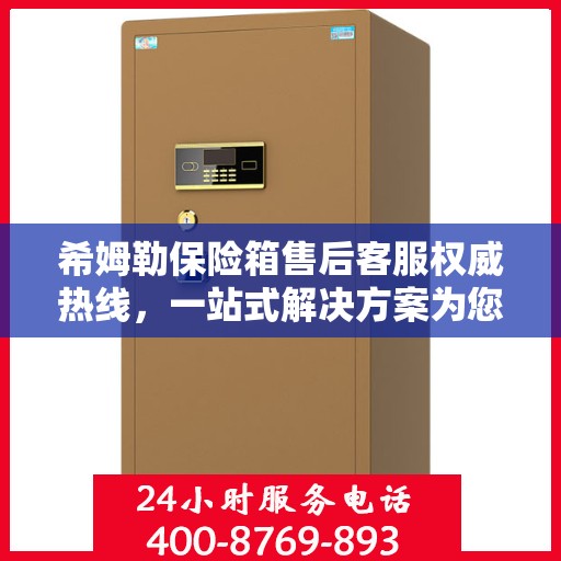 希姆勒保险箱售后客服权威热线，一站式解决方案为您保驾护航