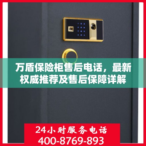 万盾保险柜售后电话，最新权威推荐及售后保障详解