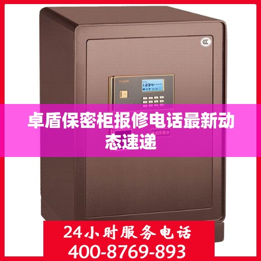 卓盾保密柜报修电话最新动态速递