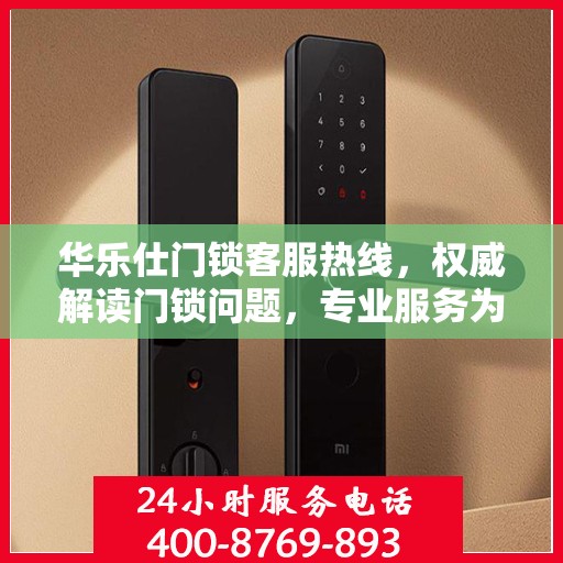 华乐仕门锁客服热线，权威解读门锁问题，专业服务为您保驾护航