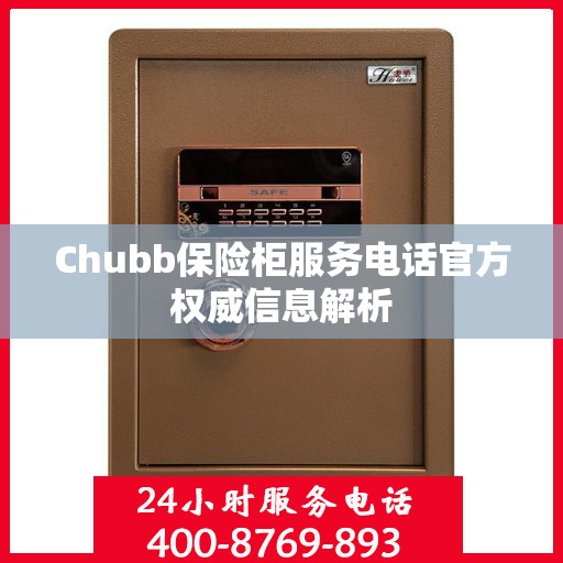 Chubb保险柜服务电话官方权威信息解析