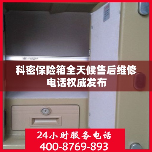 科密保险箱全天候售后维修电话权威发布