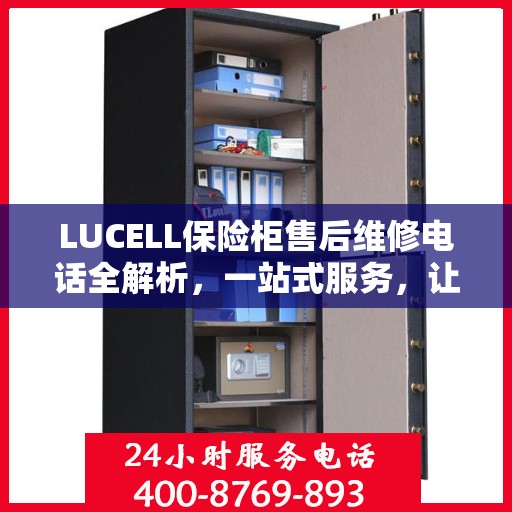 LUCELL保险柜售后维修电话全解析，一站式服务，让您无忧！