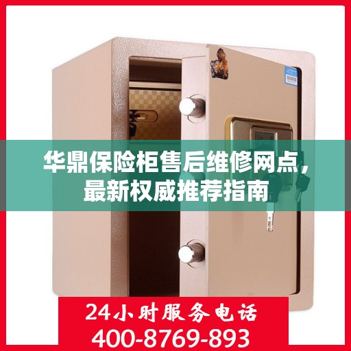 华鼎保险柜售后维修网点，最新权威推荐指南