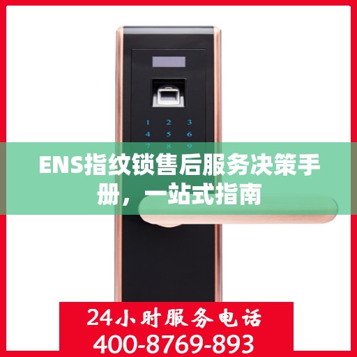 ENS指纹锁售后服务决策手册，一站式指南