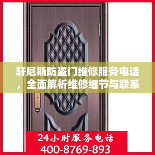 轩尼斯防盗门维修服务电话，全面解析维修细节与联系方式