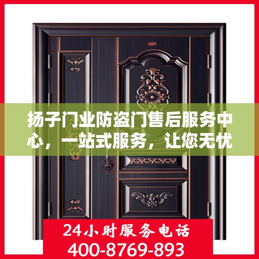 扬子门业防盗门售后服务中心，一站式服务，让您无忧！