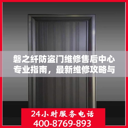 磐之纤防盗门维修售后中心专业指南，最新维修攻略与保障服务介绍