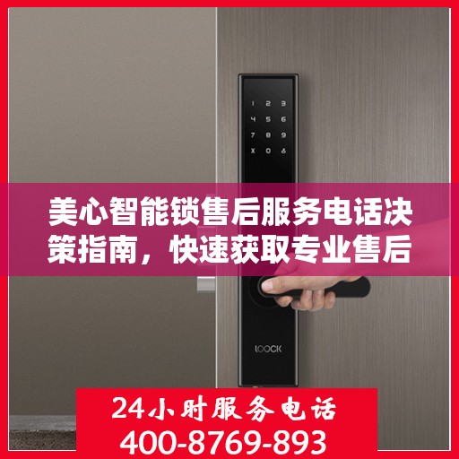 美心智能锁售后服务电话决策指南，快速获取专业售后支持联系方式