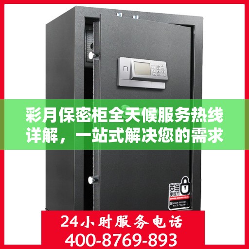 彩月保密柜全天候服务热线详解，一站式解决您的需求